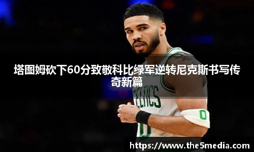 塔图姆砍下60分致敬科比绿军逆转尼克斯书写传奇新篇